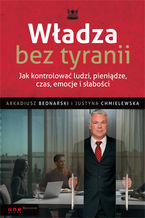 Okładka - Władza bez tyranii. Jak kontrolować ludzi, pieniądze, czas, emocje i słabości - Arkadiusz Bednarski, Justyna Chmielewska