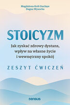 Okładka - Stoicyzm. Jak zyskać zdrowy dystans, wpływ na własne życie i wewnętrzny spokój. Zeszyt ćwiczeń - Magdalena Król-Duclaye, Dagna Wysocka
