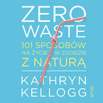 Zero waste. 101 sposobów na życie w zgodzie z naturą