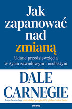 Okładka - Jak zapanować nad zmianą. Udane przedsięwzięcia w życiu zawodowym i osobistym - Dale Carnegie