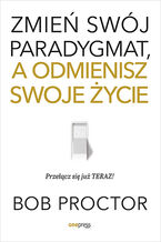 Okładka - Zmień swój paradygmat, a odmienisz swoje życie - Bob Proctor