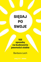 Okładka - Sięgaj po swoje. 102 sposoby na budowanie pewności siebie - Barbara Lech