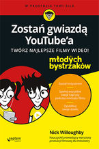 Okładka - Zostań gwiazdą YouTube'a. Twórz najlepsze filmy wideo! Dla młodych bystrzaków - Nick Willoughby