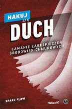 Okładka - Hakuj jak duch. Łamanie zabezpieczeń środowisk chmurowych - Sparc Flow