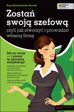 Okładka - Zostań swoją szefową, czyli jak stworzyć i prowadzić własną firmę - Anna Konarzewska-Żuczek