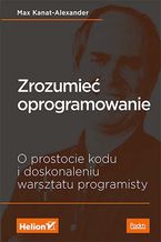 Okładka - Zrozumieć oprogramowanie. O prostocie kodu i doskonaleniu warsztatu programisty - Max Kanat-Alexander