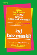 Okładka - Żyj bez maski! Nowe spojrzenie na ADHD, autyzm i neuroodmienność - Ellie Middleton