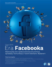 Okładka książki Era Facebooka. Wykorzystaj sieci społecznościowe do promocji, sprzedaży i komunikacji z Twoimi klientami. Wydanie II