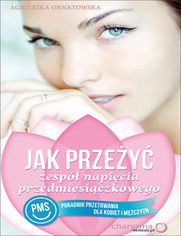 Okładka książki Jak przeżyć zespół napięcia przedmiesiączkowego (PMS). Poradnik przetrwania dla kobiet i mężczyzn