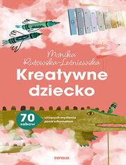 Okładka książki Kreatywne dziecko. 70 zabaw uczących myślenia poza schematem