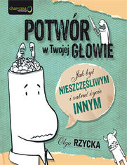 Okładka książki Potwór w Twojej głowie. Jak być nieszczęśliwym i zatruć życie innym