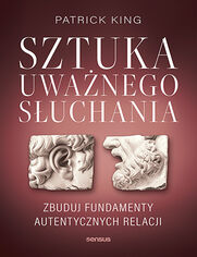 Okładka książki Sztuka uważnego słuchania. Zbuduj fundamenty autentycznych relacji