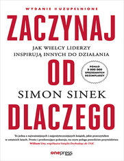 Okładka książki Zaczynaj od DLACZEGO. Jak wielcy liderzy inspirują innych do działania. Wydanie II uzupełnione