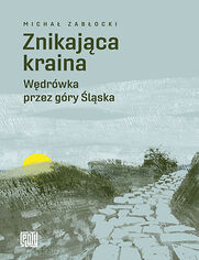 Okładka książki Znikająca kraina. Wędrówka przez góry Śląska
