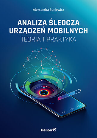 Analiza śledcza urządzeń mobilnych. Teoria i praktyka Aleksandra Boniewicz - okladka książki