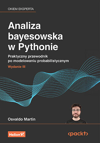 Analiza bayesowska w Pythonie.  Praktyczny przewodnik po modelowaniu probabilistycznym. Wydanie III Osvaldo Martin  - okladka książki