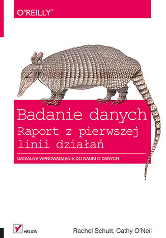 Badanie danych. Raport z pierwszej linii działań Rachel Schutt, Cathy O'Neil - okladka książki