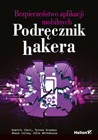 Bezpieczeństwo aplikacji mobilnych. Podręcznik hakera Dominic Chell, Tyrone Erasmus, Shaun Colley, Ollie Whitehouse - okladka książki
