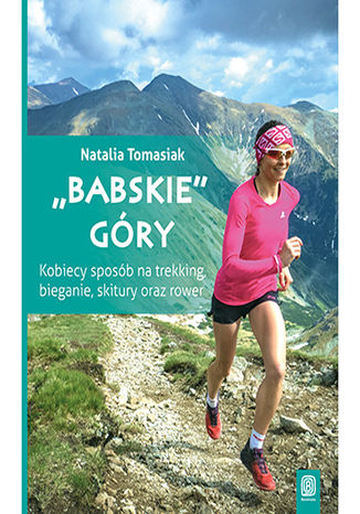 "Babskie" góry. Kobiecy sposób na trekking, bieganie, skitury oraz rower. Wydanie 1 Natalia Tomasiak - okladka książki