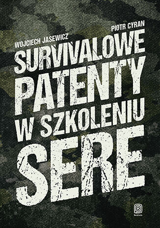 Survivalowe patenty w szkoleniu SERE Wojciech Jasewicz, Piotr Cyran - okladka książki
