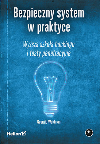 Bezpieczny system w praktyce. Wyższa szkoła hackingu i testy penetracyjne Georgia Weidman - okladka książki