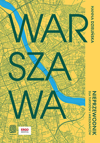 Warszawa. Nieprzewodnik dla turystów i mieszkańców Hanna Dzielińska - okladka książki