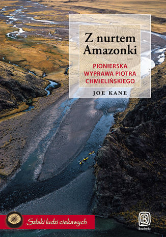 Z nurtem Amazonki. Pionierska wyprawa Piotra Chmielińskiego Joe Kane - okladka książki