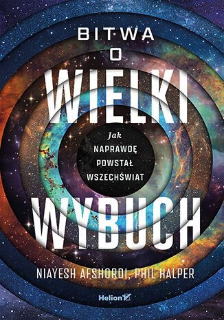 Bitwa o Wielki Wybuch. Jak naprawdę powstał Wszechświat Niayesh Afshordi, Phil Halper - okladka książki