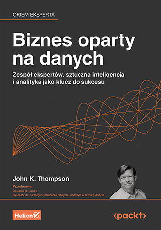 Biznes oparty na danych. Zespół ekspertów, sztuczna inteligencja i analityka jako klucz do sukcesu John K. Thompson, Douglas B. Laney  - okladka książki
