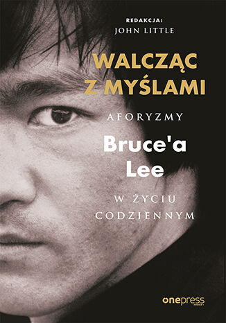 Walcząc z myślami. Aforyzmy Bruce'a Lee w życiu codziennym Bruce Lee, John Little (Editor) - okladka książki