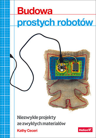 Budowa prostych robotów. Niezwykłe projekty ze zwykłych materiałów Kathy Ceceri - okladka książki