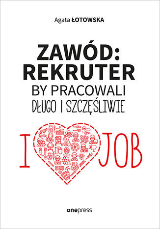 Zawód: rekruter. By pracowali długo i szczęśliwie Agata Łotowska - okladka książki