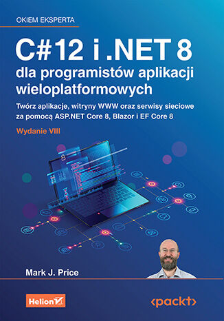 C# 12 i .NET 8 dla programistów aplikacji wieloplatformowych. Twórz aplikacje, witryny WWW oraz serwisy sieciowe za pomocą ASP.NET Core 8, Blazor i EF Core 8. Wydanie VIII Mark J. Price - okladka książki