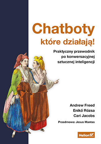 Chatboty, które działają! Praktyczny przewodnik po konwersacyjnej sztucznej inteligencji Andrew Freed, Eniko Rozsa, Cari Jacobs - okladka książki
