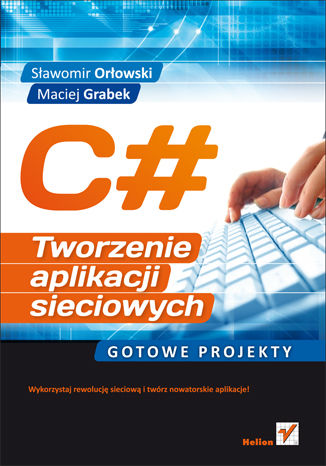 C#. Tworzenie aplikacji sieciowych. Gotowe projekty Sławomir Orłowski, Maciej Grabek - okladka książki