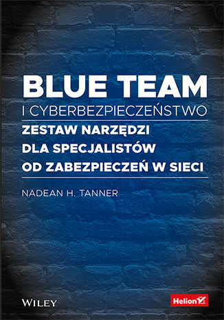 Blue team i cyberbezpieczeństwo. Zestaw narzędzi dla specjalistów od zabezpieczeń w sieci Nadean H. Tanner - okladka książki