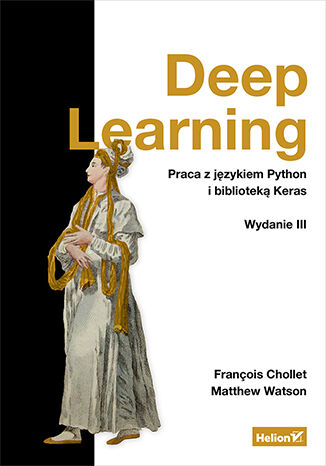 Deep Learning. Praca z językiem Python i biblioteką Keras. Wydanie III François Chollet, Matthew Watson - okladka książki