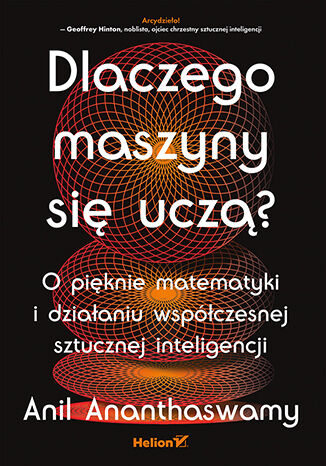 Dlaczego maszyny się uczą? O pięknie matematyki i działaniu współczesnej sztucznej inteligencji Anil Ananthaswamy - okladka książki