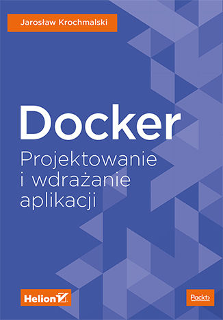 Docker. Projektowanie i wdrażanie aplikacji Jaroslaw Krochmalski - okladka książki