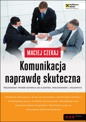 Komunikacja naprawdę skuteczna. Niezawodny sposób dotarcia do klientów, pracowników i znajomych Maciej Czekaj - okladka książki