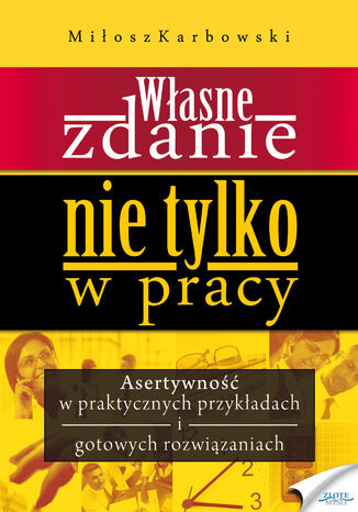 Własne zdanie. Nie tylko w pracy. Asertywność w praktycznych przykładach i gotowych rozwiązaniach Miłosz Karbowski - okladka książki