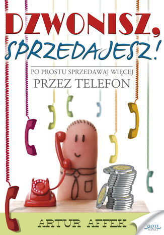 Dzwonisz, sprzedajesz. Po prostu sprzedawaj więcej przez telefon Artur Affek - okladka książki