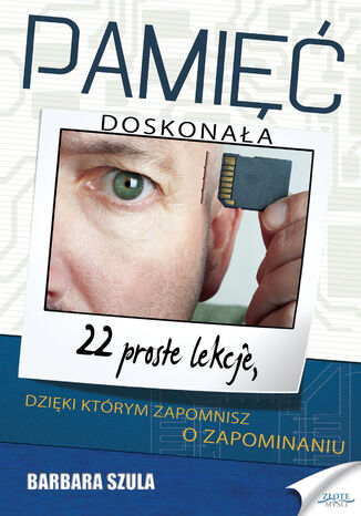Pamięć doskonała. 22 proste lekcje, dzięki którym zapomnisz o zapominaniu Barbara Szula - okladka książki