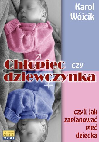Chłopiec czy dziewczynka... czyli jak zaplanować płeć dziecka Karol Wójcik - okladka książki