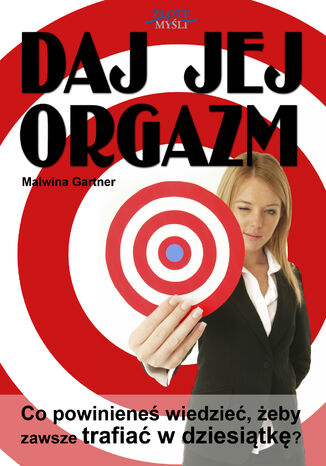 Daj jej orgazm. Co powinieneś wiedzieć, żeby zawsze trafiać w dziesiątkę? Malwina Gartner - okladka książki