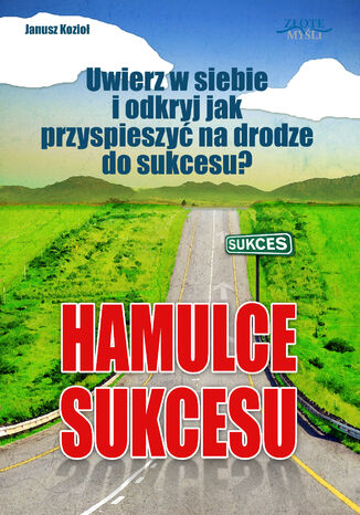 Hamulce sukcesu. Uwierz w siebie i odkryj jak przyspieszyć na drodze do sukcesu? Janusz Kozioł - okladka książki