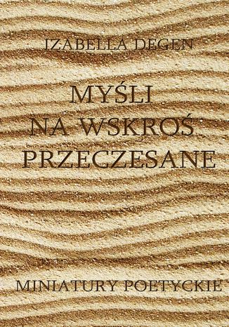 Myśli na wskroś przeczesane. Miniatury poetyckie Isabella Degen - okladka książki