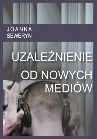 Uzależnienie od nowych mediów Joanna Seweryn - okladka książki