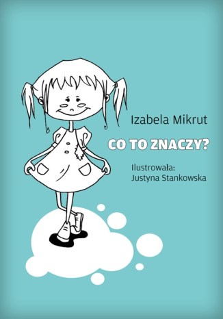 Co to znaczy...? Izabela Mikrut, Justyna Stankowska - okladka książki