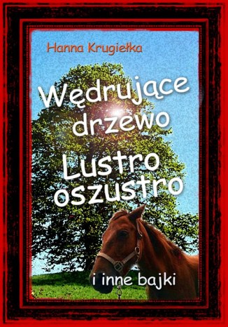 Wędrujące drzewo, lustro oszustro i inne bajki Hanna Krugiełka - okladka książki